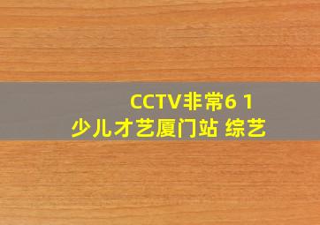 CCTV非常6 1少儿才艺厦门站 综艺